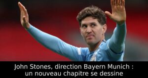 John Stones, direction Bayern Munich : un nouveau chapitre se dessine