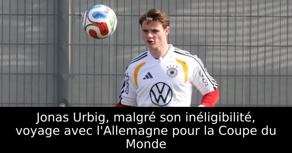 Jonas Urbig, malgré son inéligibilité, voyage avec l&rsquo;Allemagne pour la Coupe du Monde