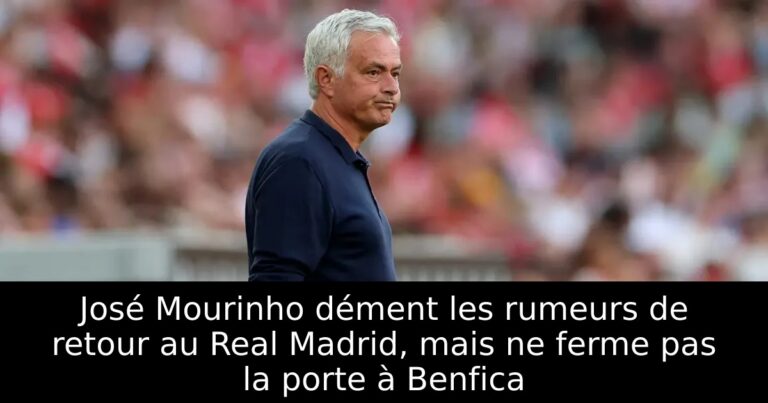 José Mourinho dément les rumeurs de retour au Real Madrid, mais ne ferme pas la porte à Benfica