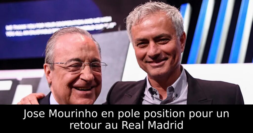 Jose Mourinho en pole position pour un retour au Real Madrid