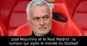 José Mourinho et le Real Madrid : la rumeur qui agite le monde du football