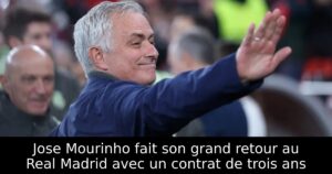Jose Mourinho fait son grand retour au Real Madrid avec un contrat de trois ans