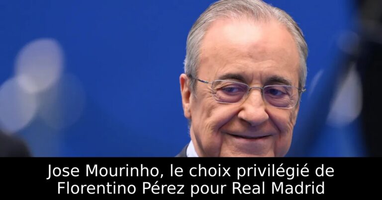 Jose Mourinho, le choix privilégié de Florentino Pérez pour Real Madrid