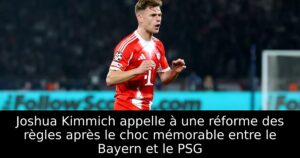 Joshua Kimmich appelle à une réforme des règles après le choc mémorable entre le Bayern et le PSG