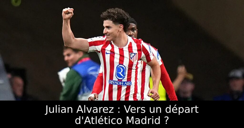 Julian Alvarez : Vers un départ d&rsquo;Atlético Madrid ?