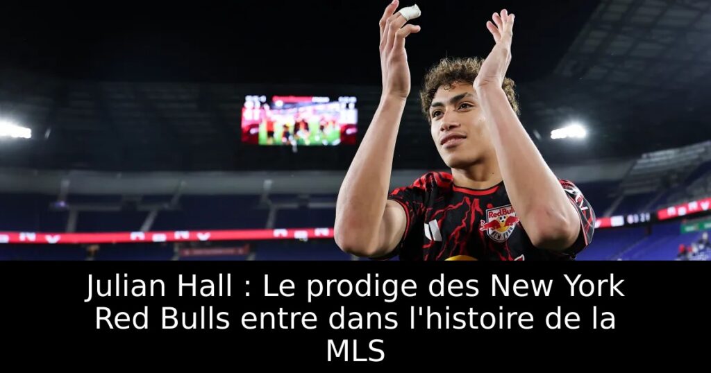 Julian Hall : Le prodige des New York Red Bulls entre dans l&rsquo;histoire de la MLS