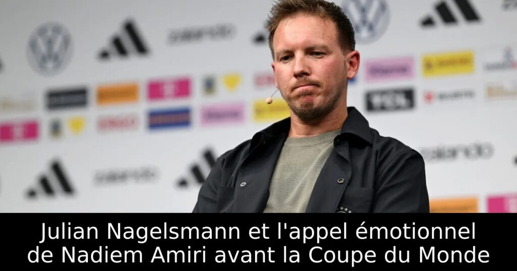 Julian Nagelsmann et l&rsquo;appel émotionnel de Nadiem Amiri avant la Coupe du Monde