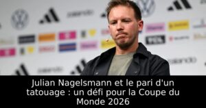 Julian Nagelsmann et le pari d&rsquo;un tatouage : un défi pour la Coupe du Monde 2026