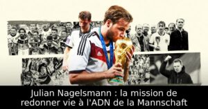 Julian Nagelsmann : la mission de redonner vie à l&rsquo;ADN de la Mannschaft