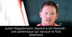 Julian Nagelsmann répond à Uli Hoeneß : une polémique qui secoue le foot allemand