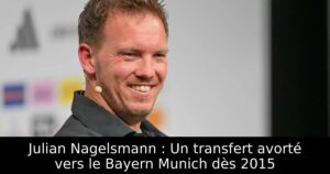 Julian Nagelsmann : Un transfert avorté vers le Bayern Munich dès 2015