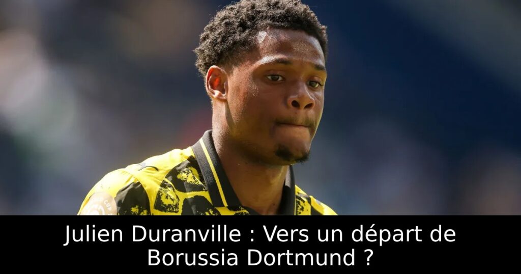 Julien Duranville : Vers un départ de Borussia Dortmund ?