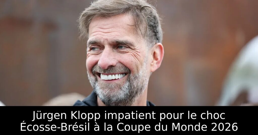 Jürgen Klopp impatient pour le choc Écosse-Brésil à la Coupe du Monde 2026