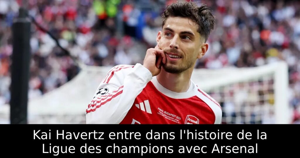 Kai Havertz entre dans l&rsquo;histoire de la Ligue des champions avec Arsenal