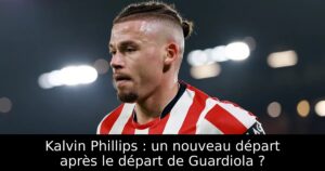 Kalvin Phillips : un nouveau départ après le départ de Guardiola ?