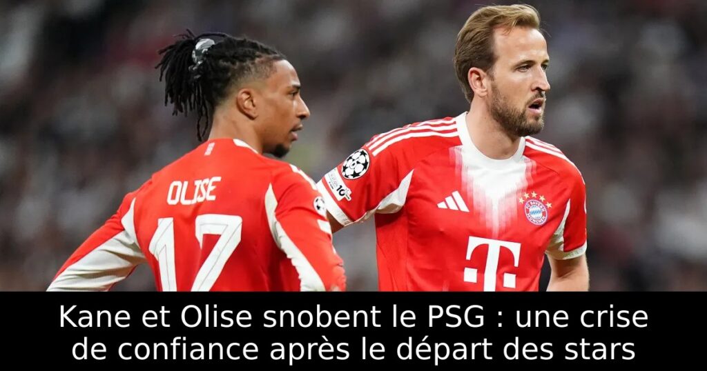 Kane et Olise snobent le PSG : une crise de confiance après le départ des stars