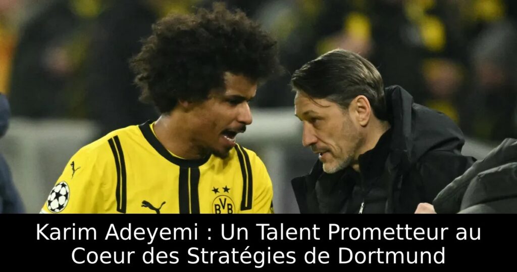 Karim Adeyemi : Un Talent Prometteur au Coeur des Stratégies de Dortmund