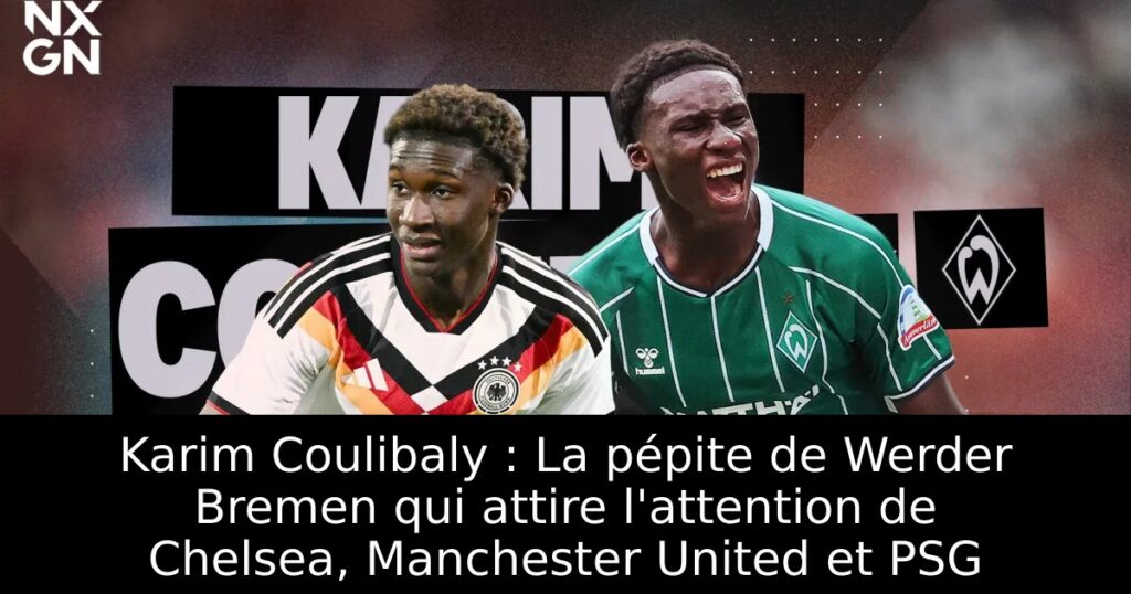 Karim Coulibaly : La pépite de Werder Bremen qui attire l&rsquo;attention de Chelsea, Manchester United et PSG