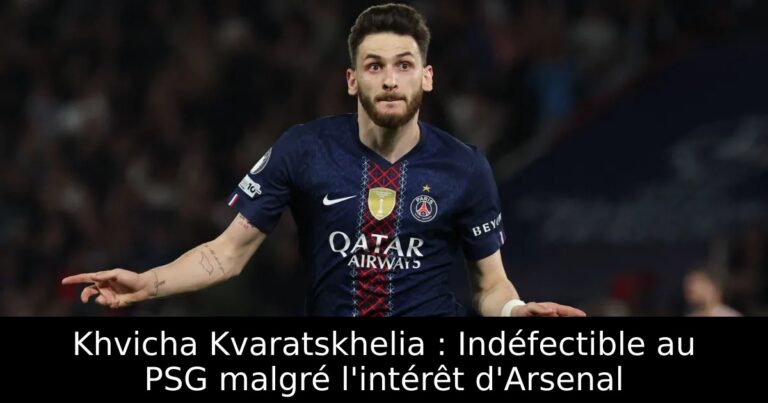 Khvicha Kvaratskhelia : Indéfectible au PSG malgré l'intérêt d'Arsenal