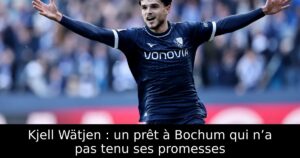 Kjell Wätjen : un prêt à Bochum qui n’a pas tenu ses promesses