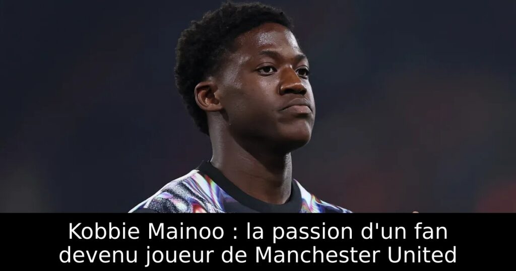 Kobbie Mainoo : la passion d&rsquo;un fan devenu joueur de Manchester United