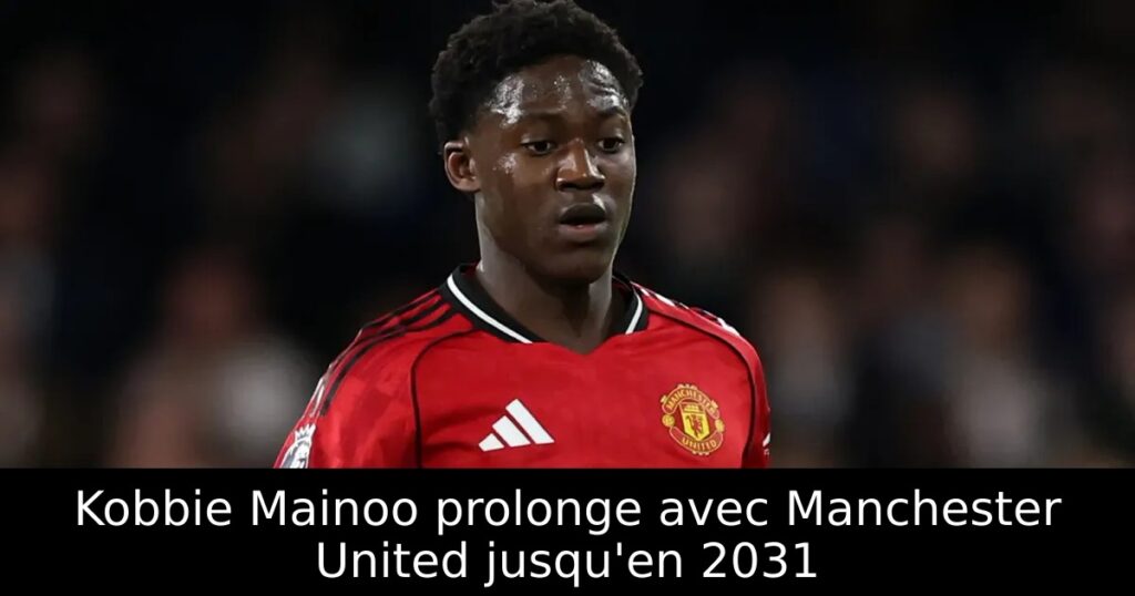 Kobbie Mainoo prolonge avec Manchester United jusqu&rsquo;en 2031