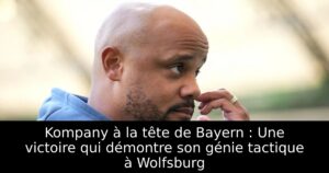 Kompany à la tête de Bayern : Une victoire qui démontre son génie tactique à Wolfsburg