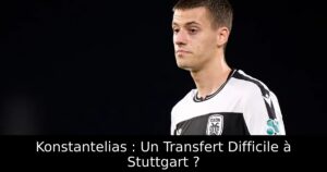 Konstantelias : Un Transfert Difficile à Stuttgart ?