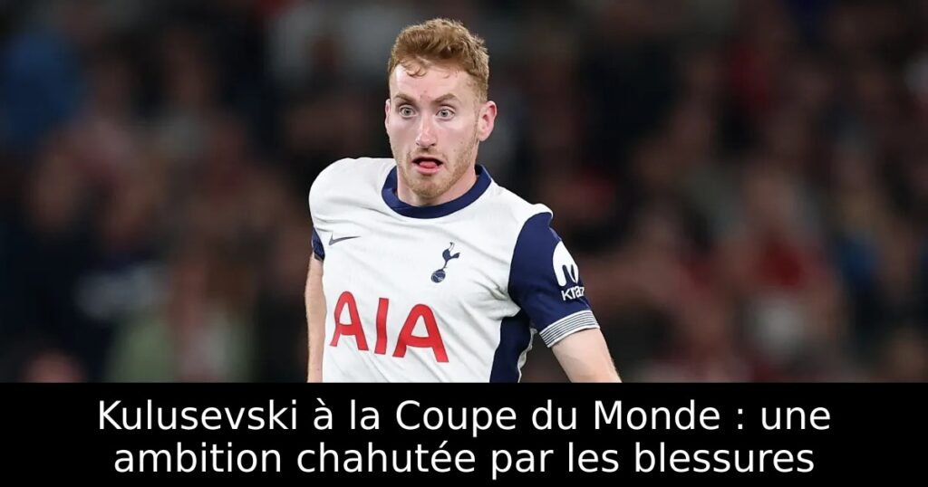 Kulusevski à la Coupe du Monde : une ambition chahutée par les blessures