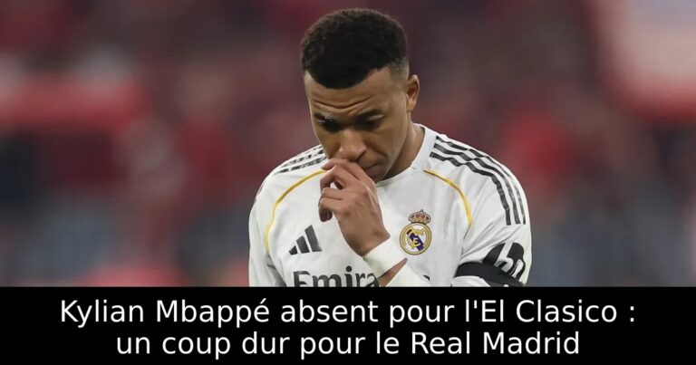 Kylian Mbappé absent pour l'El Clasico : un coup dur pour le Real Madrid