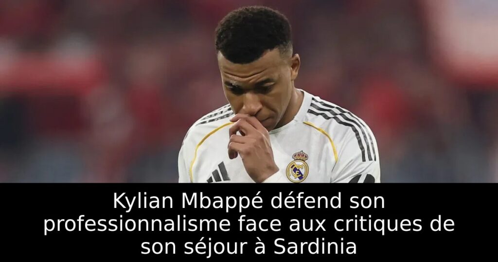 Kylian Mbappé défend son professionnalisme face aux critiques de son séjour à Sardinia