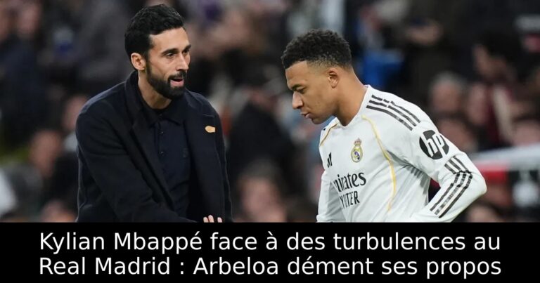 Kylian Mbappé face à des turbulences au Real Madrid : Arbeloa dément ses propos