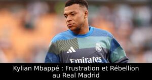 Kylian Mbappé : Frustration et Rébellion au Real Madrid