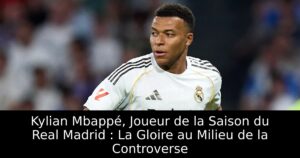 Kylian Mbappé, Joueur de la Saison du Real Madrid : La Gloire au Milieu de la Controverse