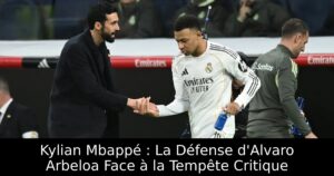 Kylian Mbappé : La Défense d&rsquo;Alvaro Arbeloa Face à la Tempête Critique