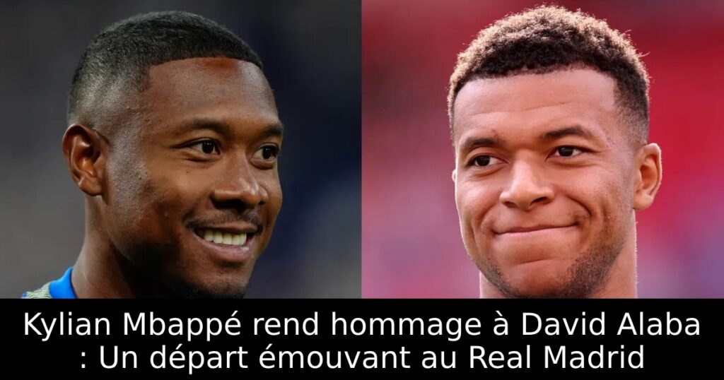 Kylian Mbappé rend hommage à David Alaba : Un départ émouvant au Real Madrid