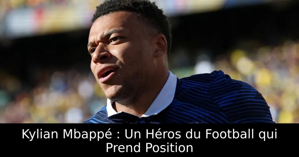 Kylian Mbappé : Un Héros du Football qui Prend Position