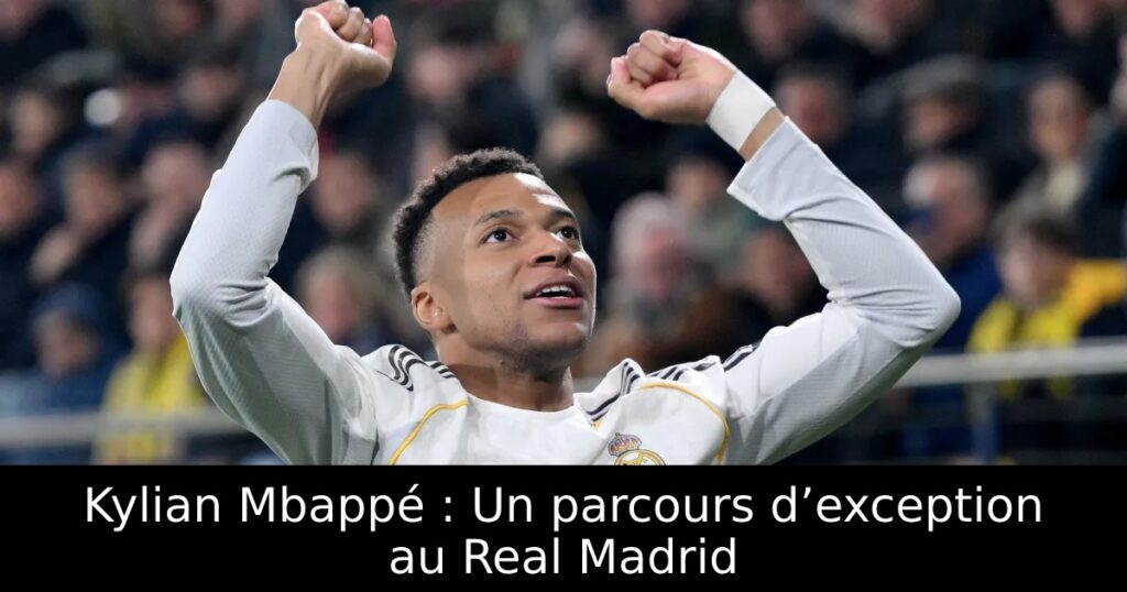 Kylian Mbappé : Un parcours d’exception au Real Madrid