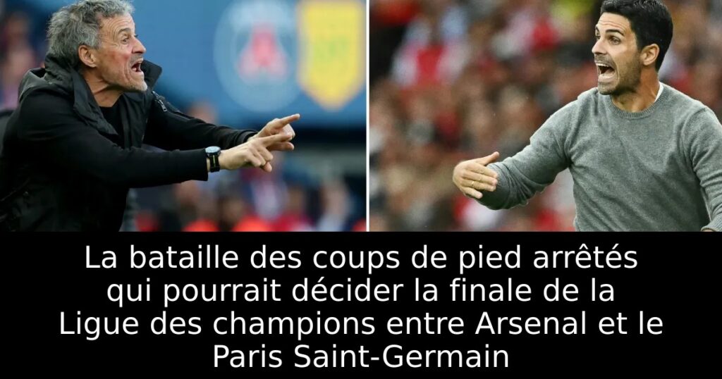 La bataille des coups de pied arrêtés qui pourrait décider la finale de la Ligue des champions entre Arsenal et le Paris Saint-Germain