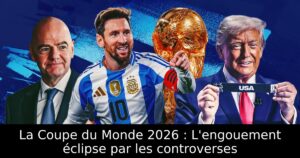 La Coupe du Monde 2026 : L&rsquo;engouement éclipse par les controverses