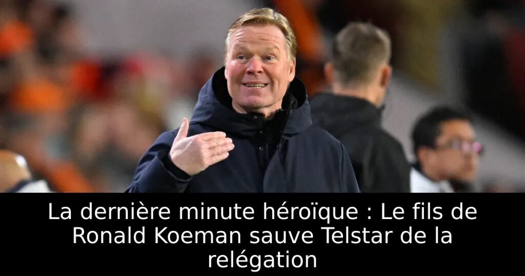 La dernière minute héroïque : Le fils de Ronald Koeman sauve Telstar de la relégation