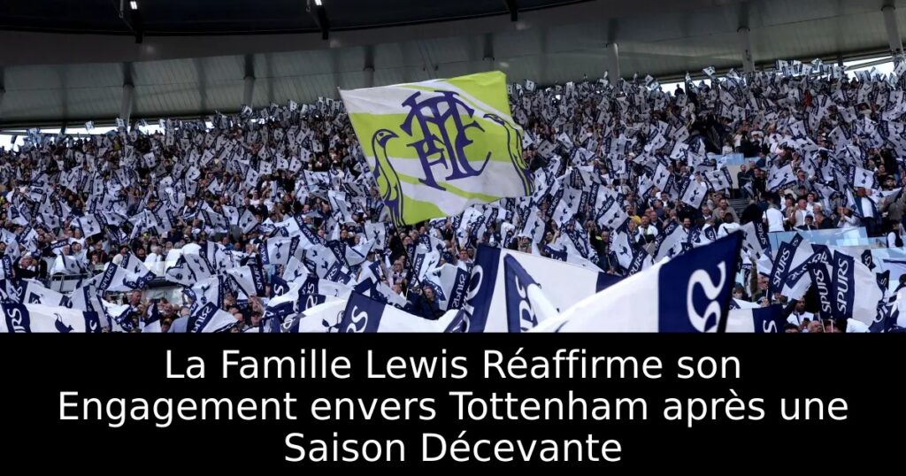 La Famille Lewis Réaffirme son Engagement envers Tottenham après une Saison Décevante