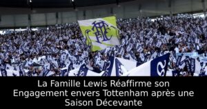 La Famille Lewis Réaffirme son Engagement envers Tottenham après une Saison Décevante