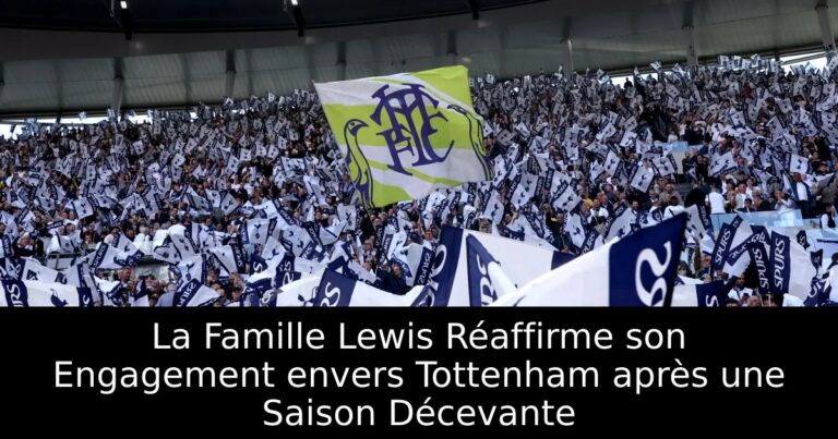 La Famille Lewis Réaffirme son Engagement envers Tottenham après une Saison Décevante