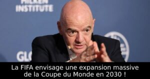 La FIFA envisage une expansion massive de la Coupe du Monde en 2030 !