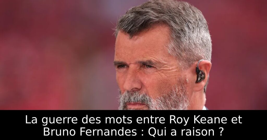 La guerre des mots entre Roy Keane et Bruno Fernandes : Qui a raison ?