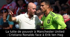 La lutte de pouvoir à Manchester United : Cristiano Ronaldo face à Erik ten Hag