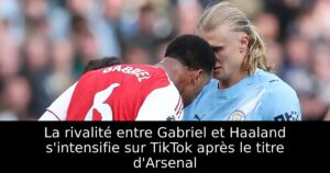La rivalité entre Gabriel et Haaland s&rsquo;intensifie sur TikTok après le titre d&rsquo;Arsenal