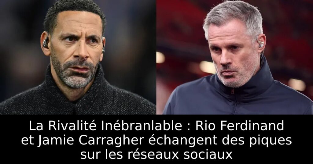 La Rivalité Inébranlable : Rio Ferdinand et Jamie Carragher échangent des piques sur les réseaux sociaux