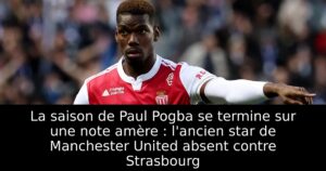 La saison de Paul Pogba se termine sur une note amère : l&rsquo;ancien star de Manchester United absent contre Strasbourg